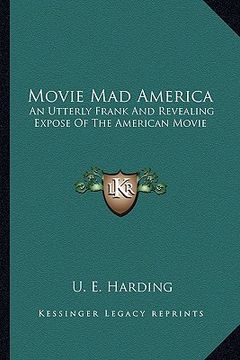 portada movie mad america: an utterly frank and revealing expose of the american movie (en Inglés)