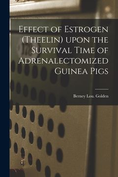 portada Effect of Estrogen (Theelin) Upon the Survival Time of Adrenalectomized Guinea Pigs (in English)