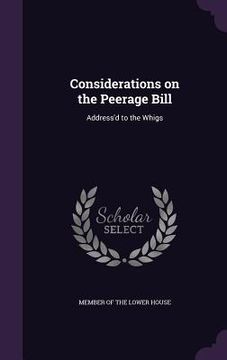 portada Considerations on the Peerage Bill: Address'd to the Whigs (in English)