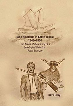 portada Nine Alsatians in South Texas: 1843-1900: The Times of the Family of a Self-Styled Colonizer: Peter Bluntzer (en Inglés)