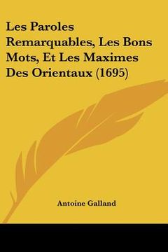portada Les Paroles Remarquables, Les Bons Mots, Et Les Maximes Des Orientaux (1695) (en Francés)
