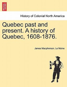 portada quebec past and present. a history of quebec, 1608-1876.
