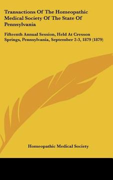 portada transactions of the homeopathic medical society of the state of pennsylvania: fifteenth annual session, held at cresson springs, pennsylvania, septemb (en Inglés)