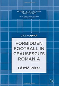 portada Forbidden Football in Ceausescu's Romania (Global Culture and Sport Series)