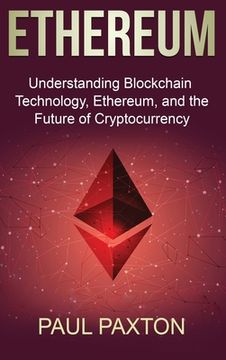 portada Ethereum: Understanding Blockchain Technology, Ethereum, and the Future of Cryptocurrency