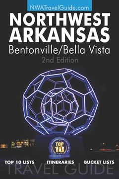 portada The Northwest Arkansas Travel Guide: Bentonville/Bella Vista: Official Guide For Top 10 Lists, Itineraries and Bucket Lists (en Inglés)