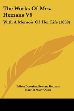 portada the works of mrs. hemans v6: with a memoir of her life (1839) (en Inglés)