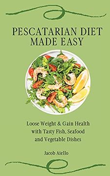 portada Pescatarian Diet Made Easy: Loose Weight & Gain Health With Tasty Fish, Seafood and Vegetable Dishes (en Inglés)