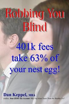 portada Robbing You Blind: 401k fees take 63% of your nest egg! (en Inglés)