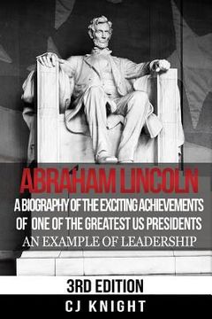 portada Abraham Lincoln: A Biography of the Exciting Achievements of one of the Greatest US Presidents; An Example of Leadership (en Inglés)