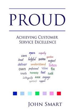 portada PROUD - Achieving Customer Service Excellence: Probably the only Customer Service acronym you will ever need (en Inglés)
