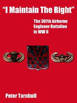 portada i maintain the right: the 307th airborne engineer battalion in ww ii (en Inglés)