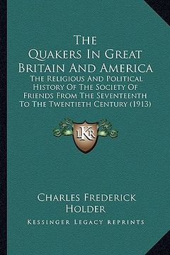portada the quakers in great britain and america the quakers in great britain and america: the religious and political history of the society of friendthe rel (en Inglés)