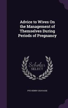portada Advice to Wives On the Management of Themselves During Periods of Pregnancy (in English)