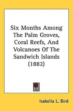 portada six months among the palm groves, coral reefs, and volcanoes of the sandwich islands (1882) (en Inglés)