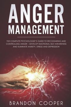 portada Anger Management: The Complete Psychologist's Guide to Recognizing and Controlling Anger - Develop Emotional Self-Awareness and Eliminat (en Inglés)