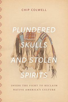 portada Plundered Skulls and Stolen Spirits: Inside the Fight to Reclaim Native America's Culture