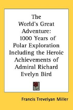 portada the world's great adventure: 1000 years of polar exploration including the heroic achievements of admiral richard evelyn bird (en Inglés)