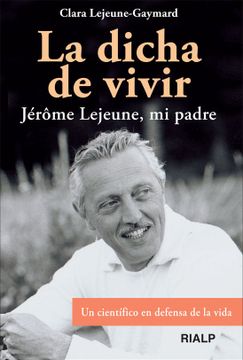 portada La Dicha de Vivir: Jérôme Lejeune, mi Padre. Un Científico en Defensa de la Vida (Biografías y Testimonios) (in Spanish)