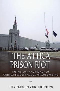portada The Attica Prison Riot: The History and Legacy of America's Most Famous Prison Uprising (en Inglés)