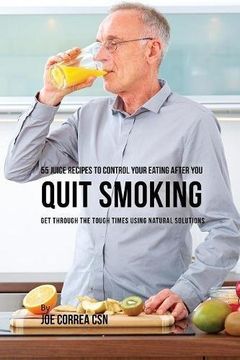 portada 55 Juice Recipes to Control Your Eating After You Quit Smoking: Get through the Tough Times Using Natural Solutions