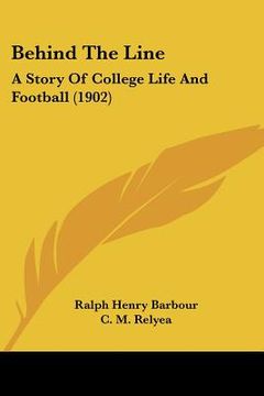 portada behind the line: a story of college life and football (1902) (en Inglés)