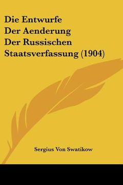 portada Die Entwurfe Der Aenderung Der Russischen Staatsverfassung (1904) (en Alemán)