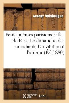 portada Petits Poèmes Parisiens Filles de Paris Le Dimanche Des Mendiants l'Invitation À l'Amour (en Francés)