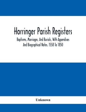 portada Horringer Parish Registers. Baptisms, Marriages, And Burials, With Appendixes And Biographical Notes. 1558 To 1850 (en Inglés)