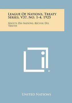 portada League of Nations, Treaty Series, V37, No. 1-4, 1925: Societe Des Nations, Recueil Des Traites (en Inglés)