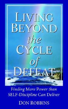 portada living beyond the cycle of defeat: finding more power than self-discipline can deliver (in English)