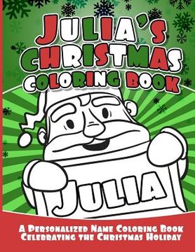 portada Julia's Christmas Coloring Book: A Personalized Name Coloring Book Celebrating the Christmas Holiday (in English)