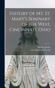 portada History of Mt. St. Mary's Seminary of the West, Cincinnati, Ohio (en Inglés)