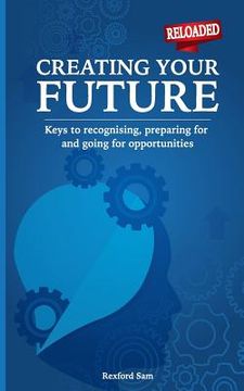 portada Creating Your Future: Keys to Recognising, Preparing for and Going for Opportunities (en Inglés)