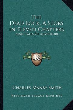 portada the dead lock, a story in eleven chapters: also, tales of adventure (en Inglés)