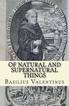 portada Of Natural and Supernatural Things: Tincture, Root and Spirit of Metals and Minerals (en Inglés)