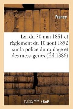 portada Loi Du 30 Mai 1851 Et Règlement Du 10 Aout 1852 Sur La Police Du Roulage Et Des Messageries: Publiques, MIS Au Courant de la Législation (in French)