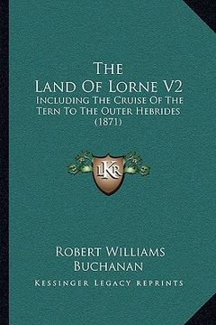 portada the land of lorne v2: including the cruise of the tern to the outer hebrides (1871) (en Inglés)