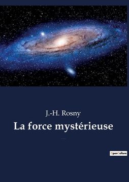 portada La force mystérieuse: un roman de science-fiction de l'écrivain français J.-H. Rosny aîné (en Francés)