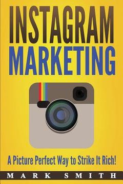 portada Instagram Marketing: A Picture Perfect Way to Strike It Rich!