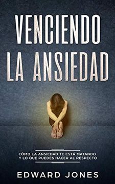 portada Venciendo la Ansiedad: Cómo la Ansiedad te Está Matando y lo que Puedes Hacer al Respecto