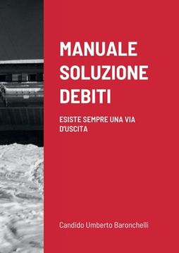 portada Manuale Soluzione Debiti: Esiste Sempre Una Via d'Uscita (in Italian)
