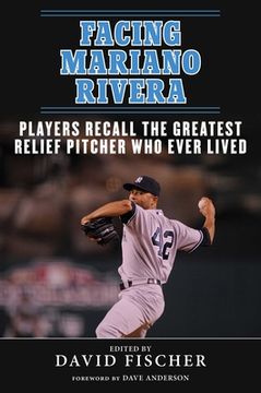 portada Facing Mariano Rivera: Players Recall the Greatest Relief Pitcher Who Ever Lived (en Inglés)