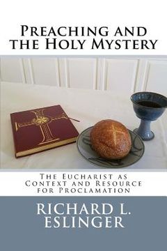portada Preaching and the Holy Mystery: The Eucharist as Context and Resource for Proclamation