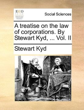 portada a treatise on the law of corporations. by stewart kyd, ... vol. ii (in English)