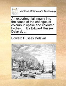 portada an experimental inquiry into the cause of the changes of colours in opake and coloured bodies. ... by edward hussey delaval, ...