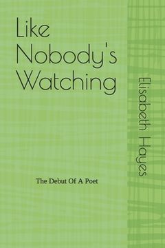 portada Like Nobody's Watching: The Debut Of A Poet (en Inglés)