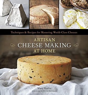 portada Artisan Cheese Making at Home: Techniques and Recipes for Mastering World-Class Cheese (en Inglés)