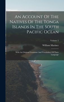 portada An Account Of The Natives Of The Tonga Islands In The South Pacific Ocean: With An Original Grammar And Vocabulary Of Their Language; Volume 2 (en Inglés)