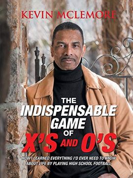 portada The Indispensable Game of x's and O's: How i Learned Everything i'd Ever Need to Know About Life by Playing High School Football (en Inglés)